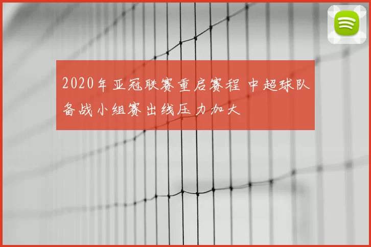 2020年亚冠联赛重启赛程 中超球队备战小组赛出线压力加大