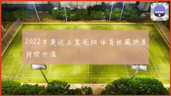 2022年奥运玉玺亮相 体育收藏热度持续升温