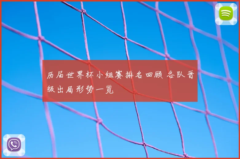 历届世界杯小组赛排名回顾 各队晋级出局形势一览